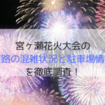 宮ヶ瀬花火大会2019に車で行く！穴場の駐車場と渋滞・交通規制情報！